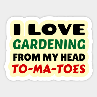 I Love Gardening From Head Tomatoes - Funny Gardening Pun Sticker